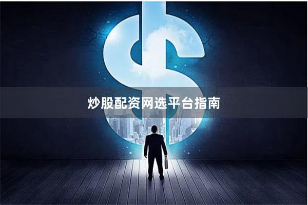 炒股配资网选平台指南