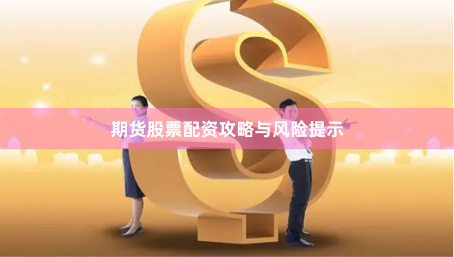 期货股票配资攻略与风险提示